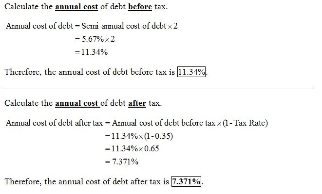 Calculate the annual cost of debt before tax. Annual cost of debt-Semi annual cost of debt x2 5.6790 2 - 11.34% Therefore, th