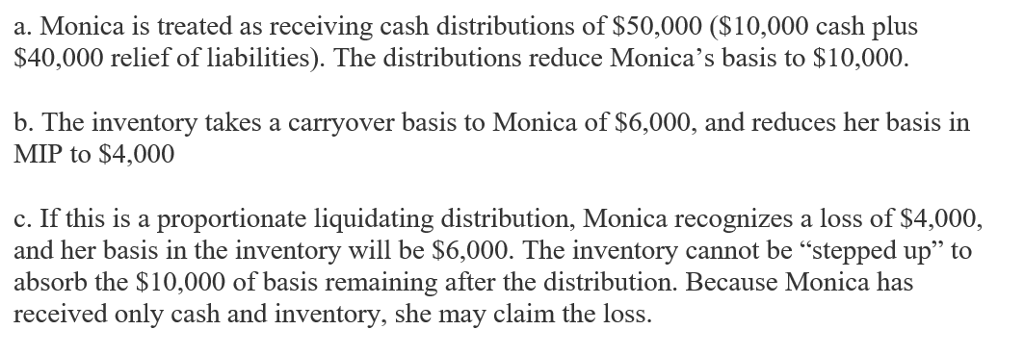 a. Monica is treated as receiving cash distributions of $50,000 ($10,000 cash plus $40,000 relief of liabilities). The distri