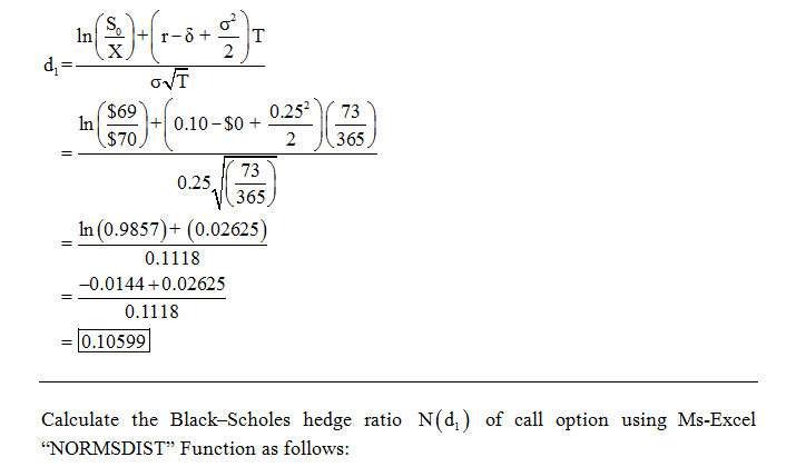 2 0.10-s0 02573 2365 $70 0.2523 365 In(0.9857)+ (0.02625) 0.1118 -0.0144+0.02625 0.1118 - 0.10599 Calculate the Black-Scholes