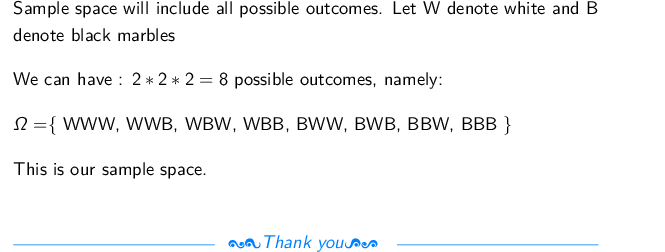 Sample space will include all possible outcomes. Let W denote white and B denote black marbles We can have 2*2*28 possible ou