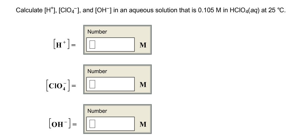 Calculate [H CIO and [OH in an aqueous solution that is 0.105 M in HCIO4(aq) at 25 °C. Number Number CIO = Number