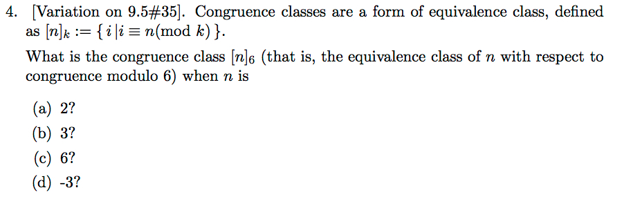 4. Variation on 9.5#35]. Congruence classes are a form of equivalence class, defined What is the congruence class [nje (that is, the equivalence class of n with respect to congruence modulo 6) when n is (a) 2? (b) 3? (c) 6? (d) -3?