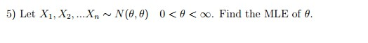 Image for 5) Let X1, X2, ...Xn ~ N(theta, theta) 0 < theta < infinity. Find the MLE of theta.