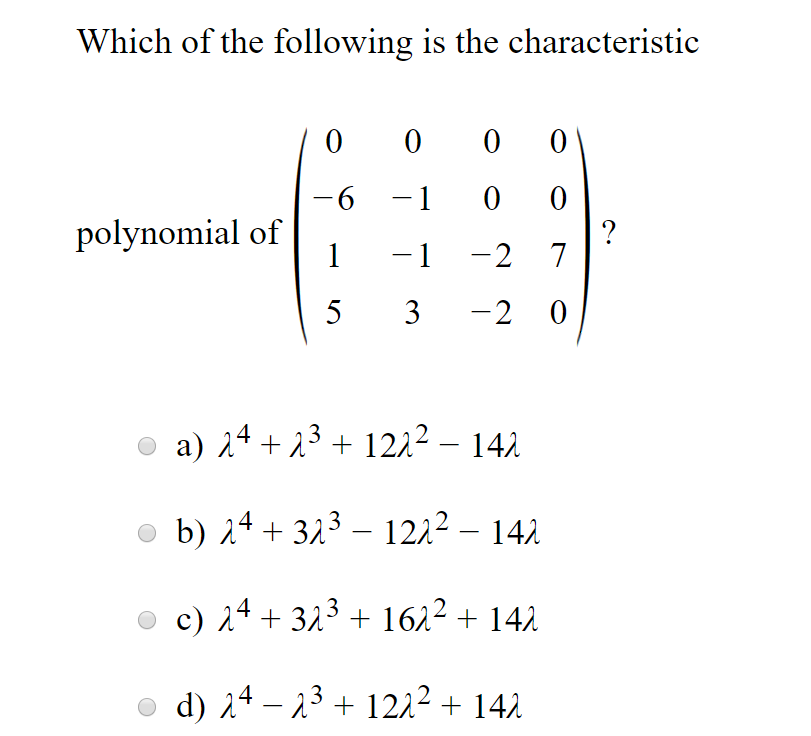 Which of the following is the characteristic 0 0 0 0 6 -1 0 0 polynomial of 5 2 0 a) 14 +13 1212 141 b) 14 313 1212 14) c) 14 313 1613 14h d) 4 -13 1212 141
