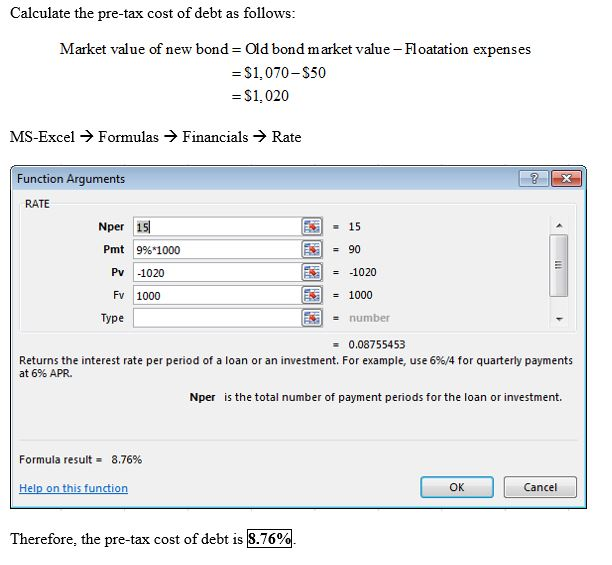 Calculate the pre-tax cost of debt as follows Market value of new bond Old bond m arket value Floatation expenses = $1.070-$5