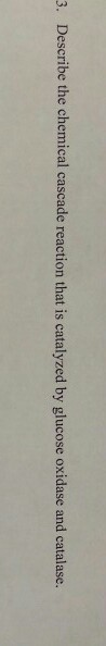 Question: Describe the chemical cascade reaction that is catalyzed by glucose oxidase and catalase.