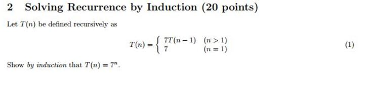 2 Solving Recurrence by Induction (20 points) Let T(n) be defined recursively as (n = 1) Show by induction that T(n) 7.