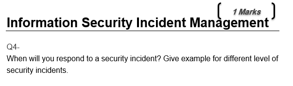 1 Marks Information Security Incident Manàgement Q4- When will you respond to a security incident? Give example for different level of security incidents.