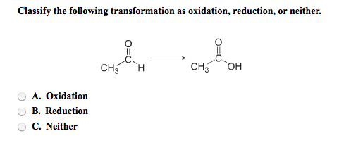 Image for Classify the following transformation as oxidation, reduction, or neither. A. Oxidation B. Reduction C. Neithe