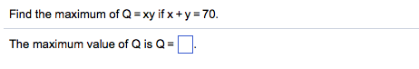 Solved Find The Maximum Of Q Xy If X Y 70 The Maxi Chegg Com