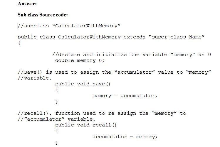 Answered! write a subclass, CalculatorWithMemory, that contains: a double  instance variable , memory, initialized to 0... 1