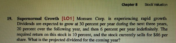 Image for 19. Supernormal Growth [LO1] Momsen Corp. is experiencing rapid growth. Dividends are expected to grow at 30 p