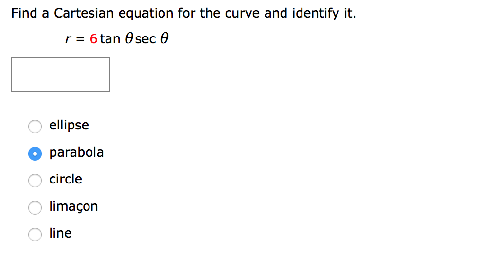 Image for Find a Cartesian equation for the curve and identify it. r = 6tan  theta sec theta ellipse  parabola circle li