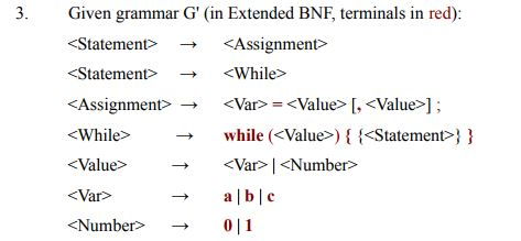 Given grammar G (in Extended BNF, terminals in red): <Statement> → «Statement> → «Assignment> → <While> → <Value> → <Var «Number> → 3. <Assignment> <While> <Var>-«Value> [.<Value>] ; while («Value>) {{<Statement>}} <Var> | <Number> 011