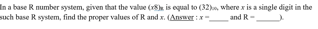 In a base R number system, given that the value (x8) is equal to (32)io, where x is a single digit in the such base R system, find the proper values of R and x. (Answerx and R