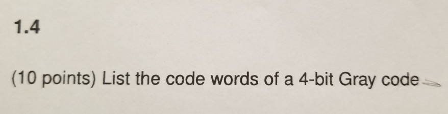 1.4 (10 points) List the code words of a 4-bit Gray code