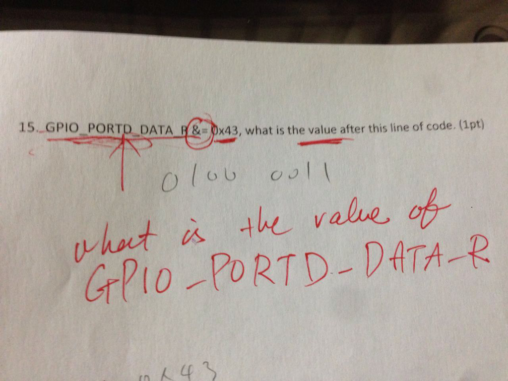 15. GPIO PORTD DATA R&E0x43, what is the value after this line of code. (1pt) 0 GrPIO PORTD-DATA- r0