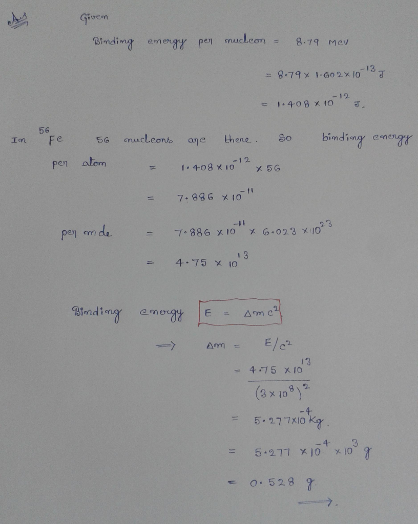 Question & Answer: Iron-56 (56Fe) has a binding energy per nucleon of 8.790 MeV. (1MeV is 1.602 × 10–13..... 1