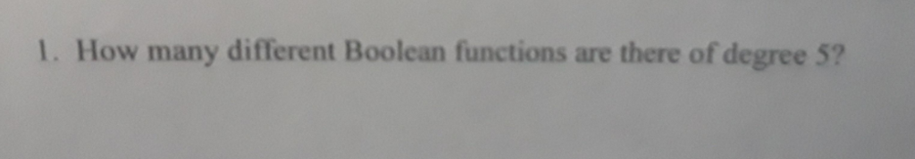 1. How many different Boolean functions are there of degree 5?