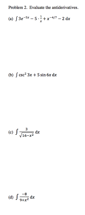 Problem 2. Evaluate the antiderivatives. (b) csc2 3x + 5 sin 6x dx ?? 16-?2 -8 dx 9+x2