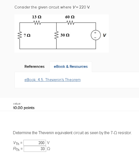 Consider the given circuit where V= 220 V. 13 a Mm 60 0 w 70 30 a References eBook & Resources eBook: 4.5. Thevenins Theorem value : 10.00 points Determine the Thevenin equivalent circuit as seen by the 7-Q resistor Th200 V Th 33 O