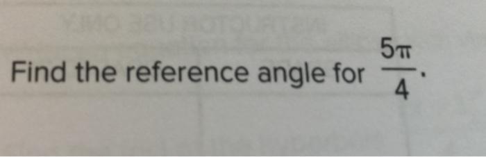 Solved Find The Reference Angle For 5 Pi/4.