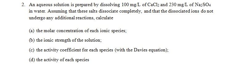 Image for 2. An aqueous solution is prepared by dissolving 100 mgl/L of CaCl2 and 230 mg/L of Na2SO4 in water. Assuming