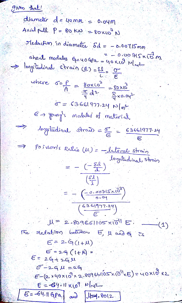 A Round Bar 40 Mm Diameter Is Subjected To An Axial Pull Of 80 Kn And Reduction In Diameter Was Found To Be 0 Mm Find Poisson S Ration And Young S Modulus For