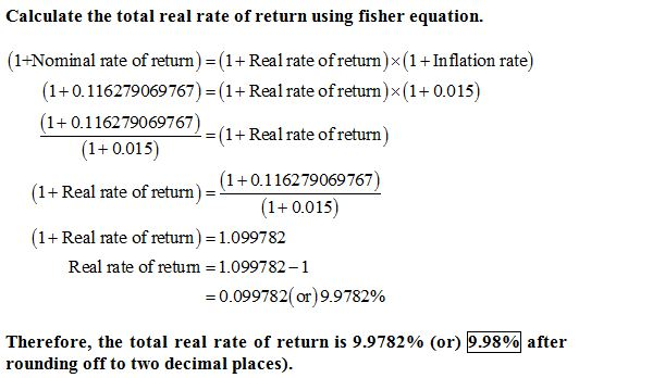 Calculate the total real rate of return using fisher equation. (1+Nominal rate of return) (1+ Realrate of return)x (1+Inflati