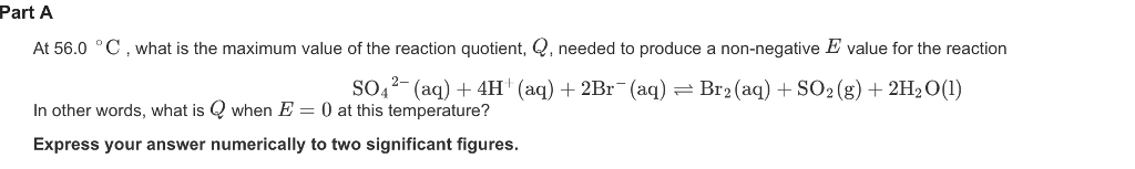 Question & Answer: At 56.0 degree C, what is the maximum value of the reaction quotient, Q, needed to produce a..... 1