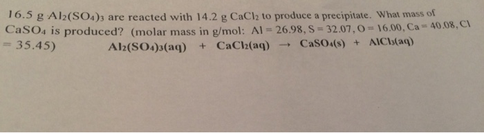 Solved 16 5 G Al2 So4 3 Are Reacted With 14 2 G Cacl2 To Chegg Com
