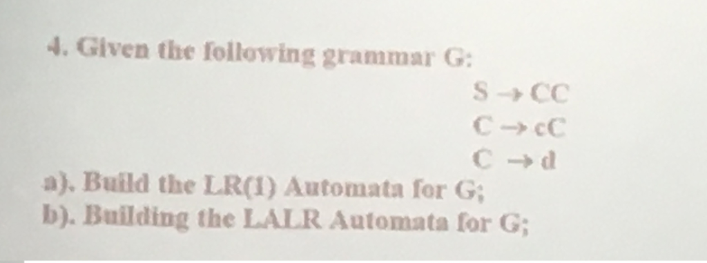 4. Given the following grammar G a). Build the LRO) Automata for G b). Building the LALR Automata for G;