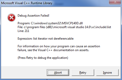 Microsoft Visual C++Runtime Library Debug Assertion Failed! Program: C:windowsisystem321MSVCP140D.dl File: c:program files (x86)microsoft visual studio 14.0vcu ncludellist Line: 211 Expression: listit erator not derefrencable For information on how your program can cause an assertion failure, see the Visual C++ documentation on asserts. (Press Retry to debug the application) Abort Retry Ignore