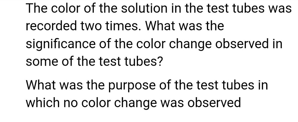 Question & Answer: The color of the solutions in the test tubes was recorded two times. What was the significance..... 1