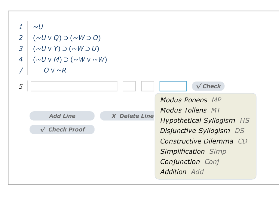 5 VCheck Modus Ponens MP Modus Tollens MT Hypothetical Syllogism HS Disjunctive Syllogism DS Constructive Dilemma CD Simplification Simp Conjunction Conj Addition Add Add Line X Delete Line VCheck Proof