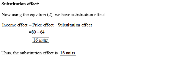 Substitution effect: Now using the equation (2), we have substitution effect: Income effect Price effect-Substitution effect