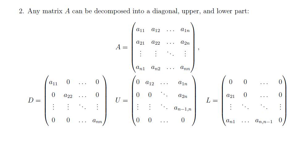 2. Any matrix A can be decomposed into a diagonal, upper, and lower part: 11 a12 . a1n 21 22 .. a2n Znl an2 ann 0 0 0 a12 011 0 a21 0 a22 0 0 0 ani .. an,n-1 0