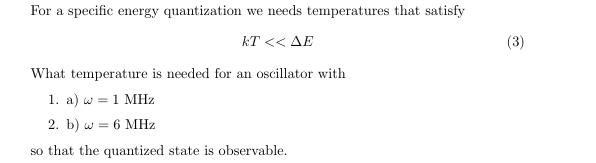 For a specific energy quantization we needs temperatures that satisfy What temperature is needed for an oscillator with 1. a 1 MHz 2. b)w 6 MHz so that the quantized state is observable