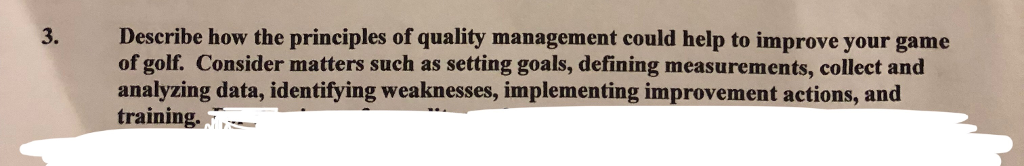 Question: Describe how the principles of quality management could help to improve your game of golf. Consid...