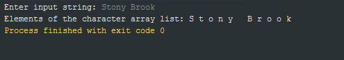 Enter input string: Stony Brook Elements of the character array list:Stony Bro ok Process finished with exit code 0