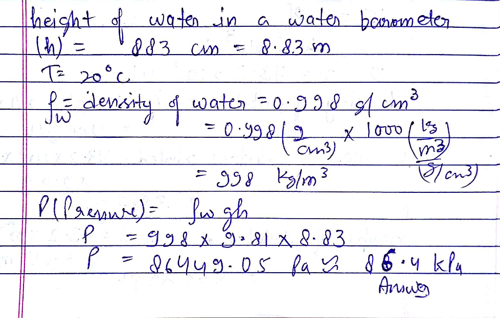 Question & Answer: The height of water in a water barometer is 883 cm at 20˚C. The density of water at 20˚C is..... 1