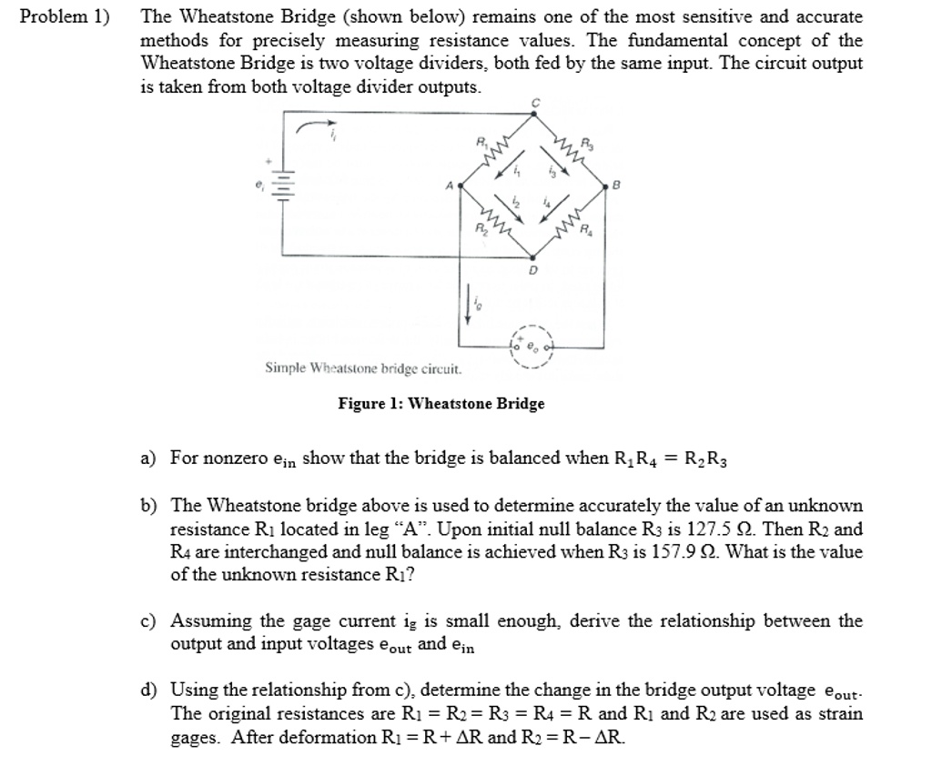 Question: The Wheatstone Bridge (shown below) remains one of the most sensitive and accurate methods for pr.