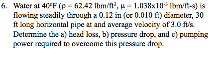 Solved 6 Water At 40 Degree F P 62 42 Lbm Ft3 Mu 1 Chegg Com