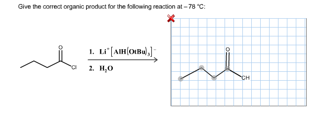 Give the correct organic product for the following reaction at-78 C: 1. Lit AIH(otBu), 2. H,O