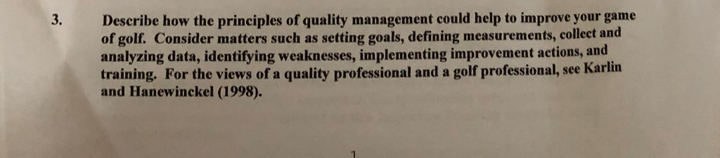Question: Describe how the principles of quality management could help to improve your game of golf. Consid...