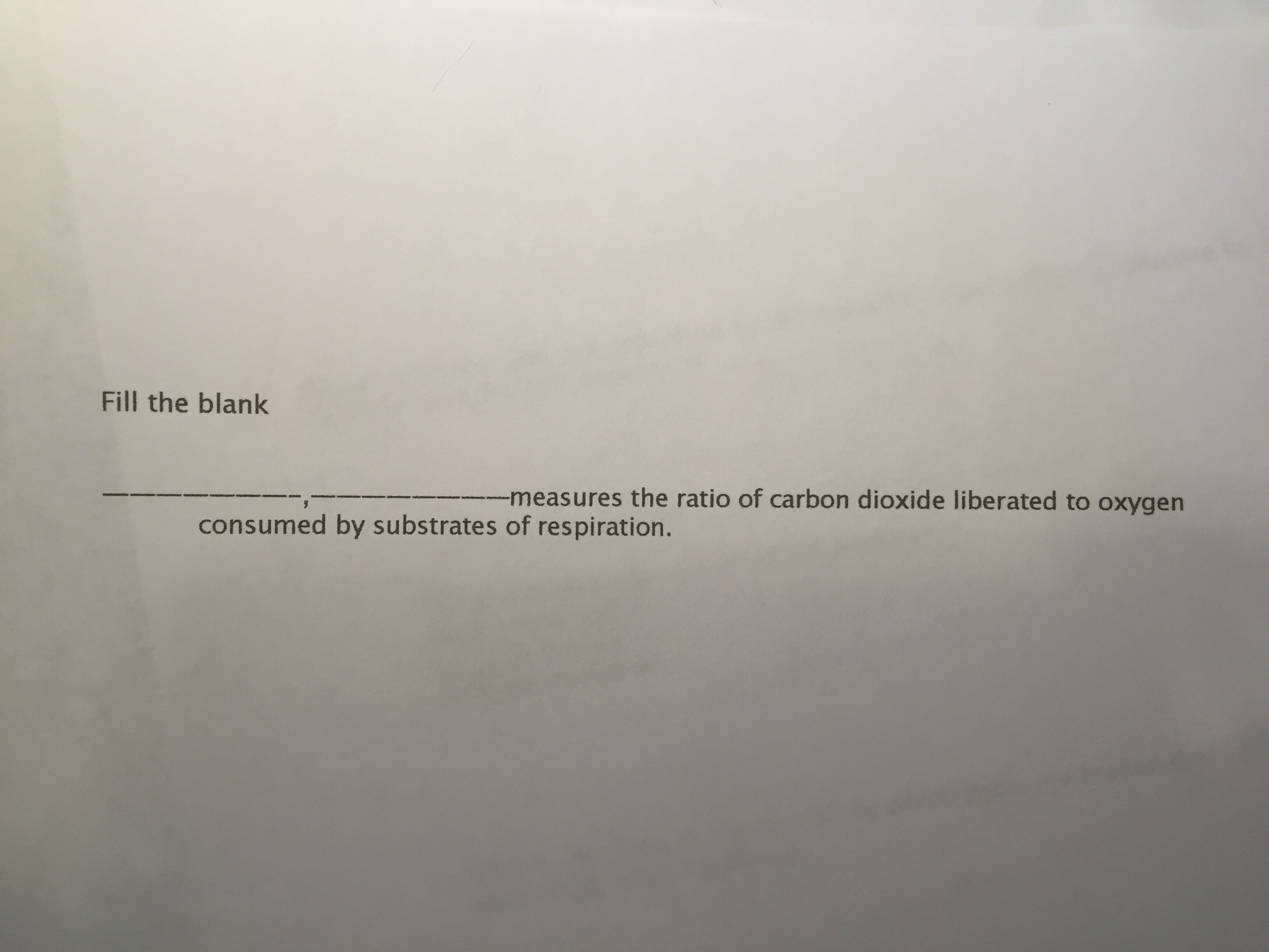 Question: Measures the ratio of carbon dioxide liberated to oxygen consumed by substrates of respiration.