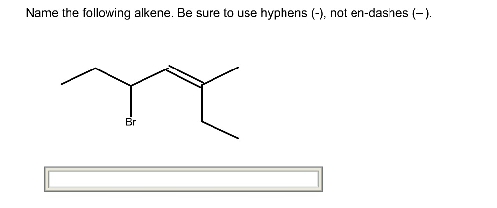 Name the following alkene. Be sure to use hyphens not en-dashes Br