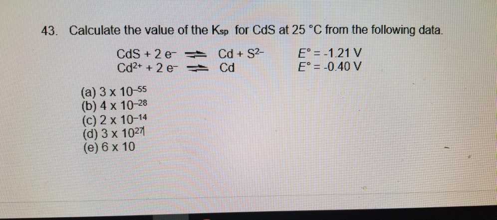 Solved 43 Calculate The Value Of The Ksp For Cds At 25 C Chegg Com