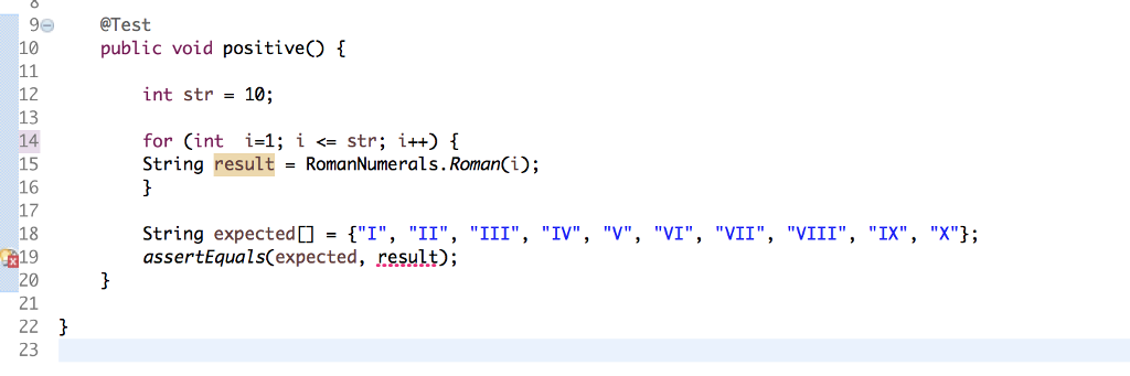 9 @Test 10 public void positive。{ 12 13 14 15 16 17 18 19 20 21 int str = 10; for (int i-1; i <str; i++) String result = RomanNume rais. Roman(i); X); String expected□ = {1, 11, assertEqualsCexpected, result); 111, IV, V, VI, V11, V111, IX, 23