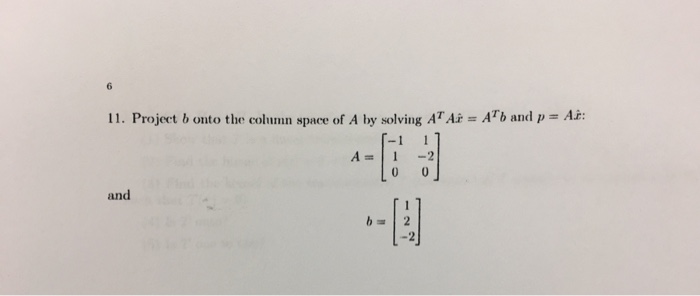 Solved Project B Onto The Column Space Of A By Solving A Chegg Com